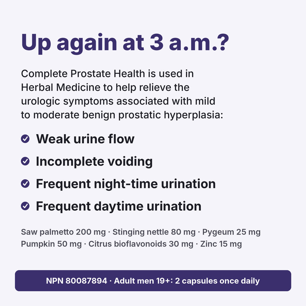 Up again at 3 a.m.? Complete Prostate Health is used in Herbal Medicine to help relieve urologic symptoms of mild to moderate BPH: weak urine flow, incomplete voiding, frequent night-time and daytime urination
